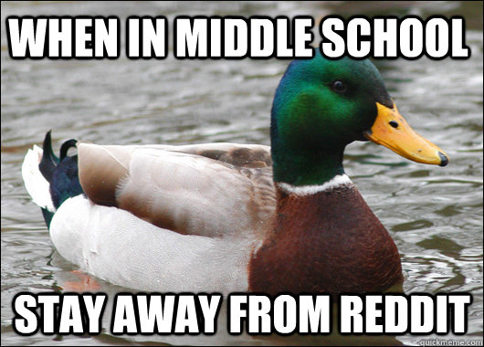 when in middle school stay away from reddit - Actual Advice Mallard