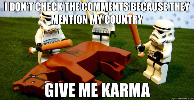 i dont check the comments because they mention my country g - beating a dead horse