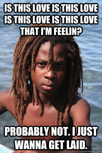 is this love is this love is this love is this love that im - Depressingly Realistic Rasta Kid