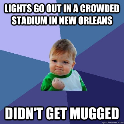 lights go out in a crowded stadium in new orleans didnt get - Success Kid