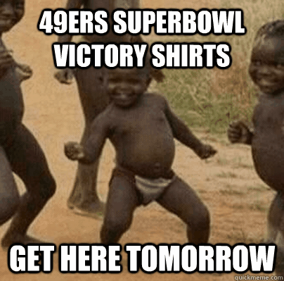 49ers superbowl victory shirts get here tomorrow - Third World Success