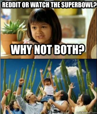 why not both reddit or watch the superbowl - Why not both
