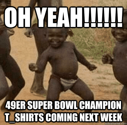 oh yeah 49er super bowl champion tshirts coming next - Third World Success