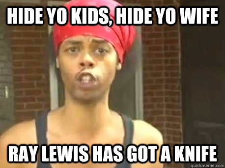 hide yo kids hide yo wife ray lewis has got a knife - KONY - HIDE YO KIDS!