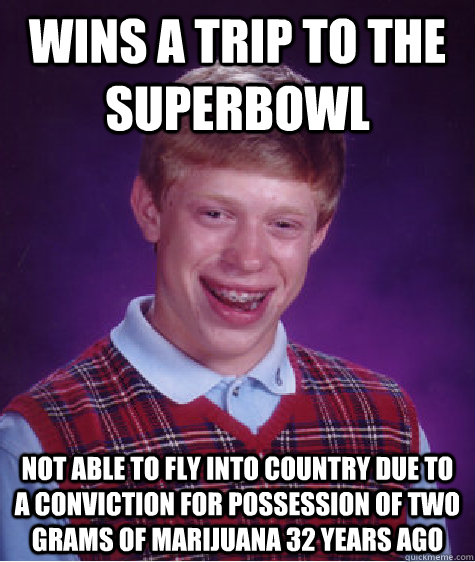 wins a trip to the superbowl not able to fly into country du - Bad Luck Brian