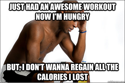 just had an awesome workout now im hungry but i dont wann - First World Workout Problems
