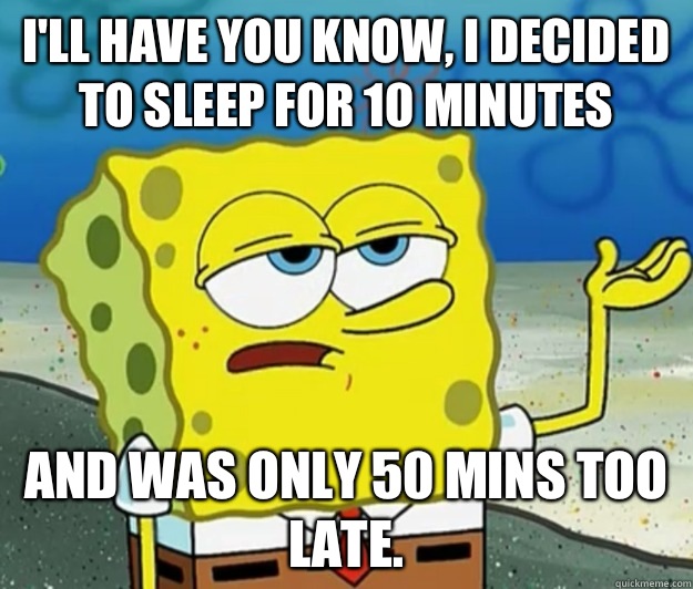 Ill have you know I decided to sleep for 10 minutes And was - Tough Spongebob