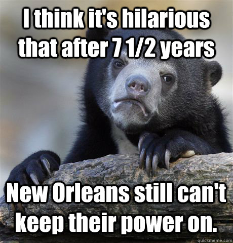 i think its hilarious that after 7 12 years new orleans st - Confession Bear