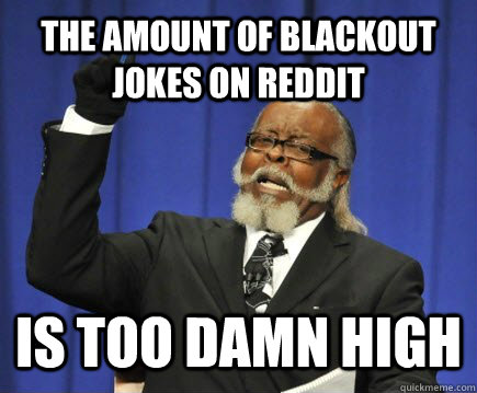 the amount of blackout jokes on reddit is too damn high - Too Damn High