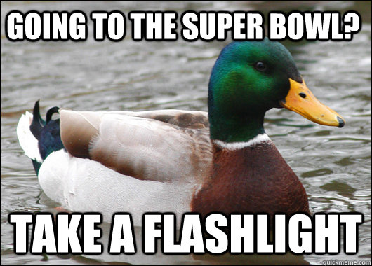 going to the super bowl take a flashlight - Actual Advice Mallard