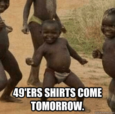 49ers shirts come tomorrow - 3rd world success kid