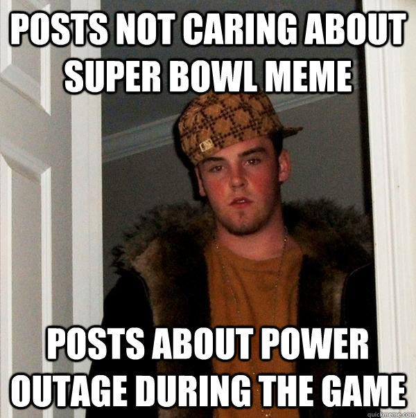posts not caring about super bowl meme posts about power out - Scumbag Steve