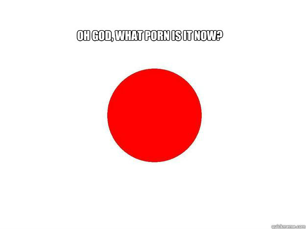 oh god what porn is it now -