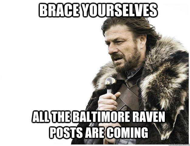 brace yourselves all the baltimore raven posts are coming - Imminent Ned