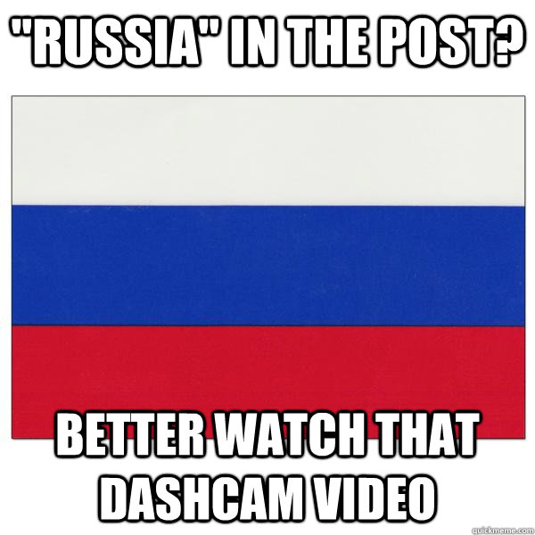 russia in the post better watch that dashcam video -