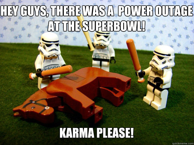 hey guys there was a power outage at the superbowl - karma please