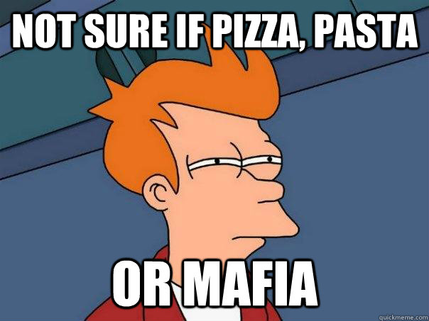 not sure if pizza pasta or mafia - Futurama Fry