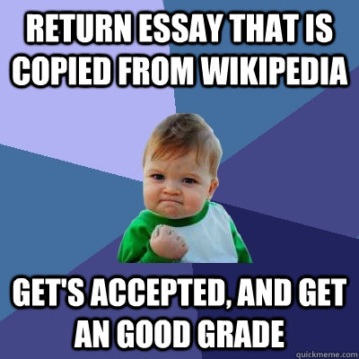 return essay that is copied from wikipedia gets accepted a - Success Kid