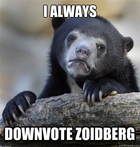 i always downvote zoidberg - Confession Bear