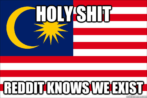 holy shit reddit knows we exist - Malaysia