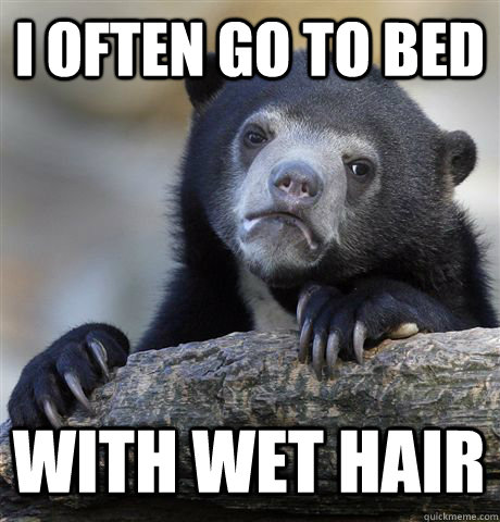 i often go to bed with wet hair - Confession Bear