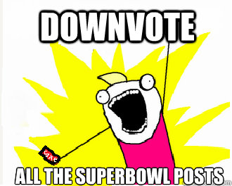 downvote all the superbowl posts - ALLTHE COKES