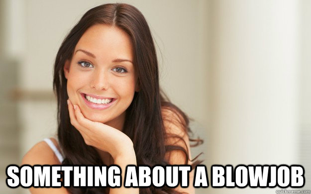 something about a blowjob - Good Girl Gina