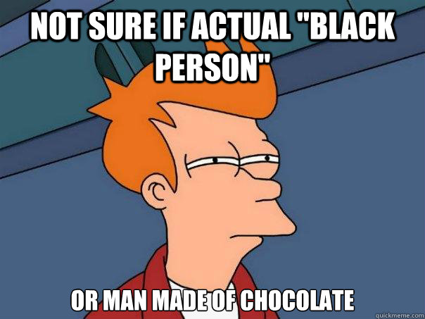 not sure if actual black person or man made of chocolate - Futurama Fry