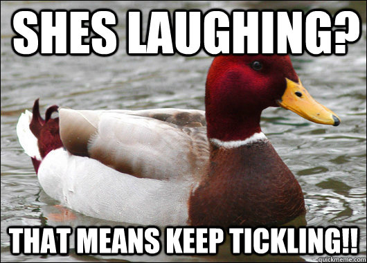 shes laughing that means keep tickling - Malicious Advice Mallard