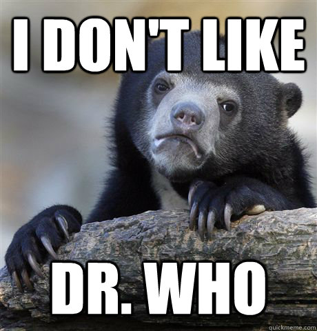 i dont like dr who - Confession Bear