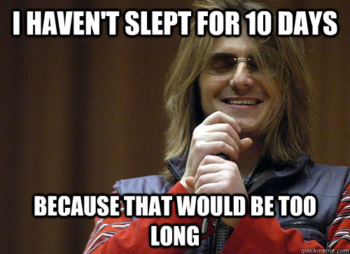 i havent slept for 10 days because that would be too long - Mitch Hedberg Meme