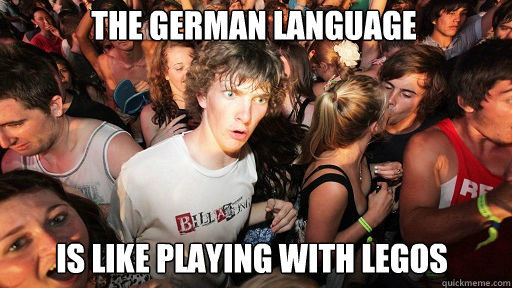 the german language is like playing with legos - Sudden Clarity Clarence