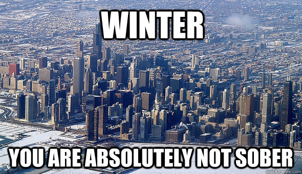 winter you are absolutely not sober - Weather youre drunk