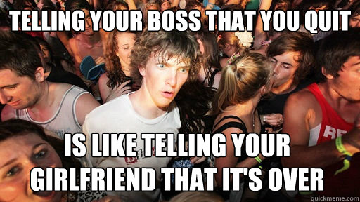 telling your boss that you quit is like telling your girlfri - Sudden Clarity Clarence
