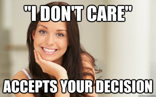 i dont care accepts your decision - Good Girl Gina