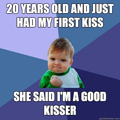 20 years old and just had my first kiss It was my wife - Success Kid