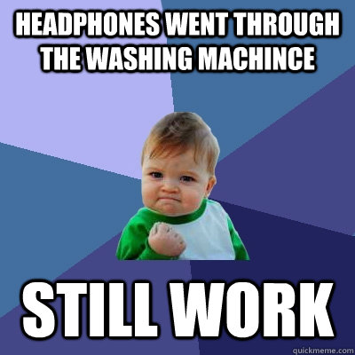 headphones went through the washing machince still work - Success Kid