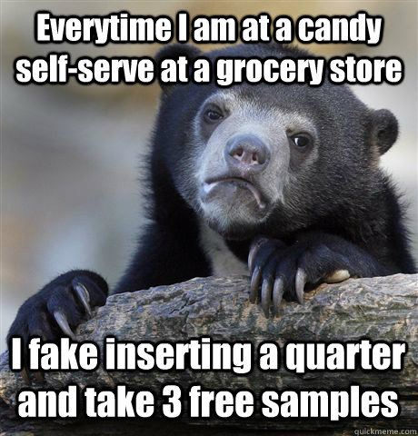 everytime i am at a candy selfserve at a grocery store i fa - Confession Bear