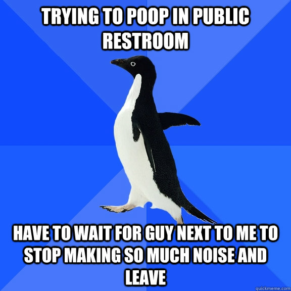trying to poop in public restroom have to wait for guy next - Socially Awkward Penguin