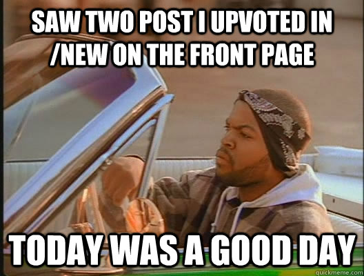 saw two post i upvoted in new on the front page today was a - goodday