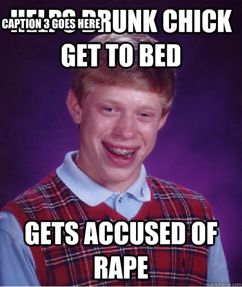 helps drunk chick get to bed gets accused of rape caption 3 - Bad Luck Brian