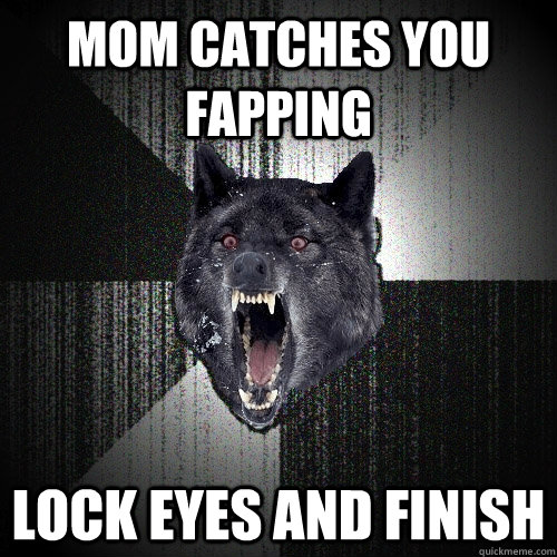 mom catches you fapping lock eyes and finish - Insanity Wolf