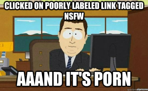 clicked on poorly labeled link tagged nsfw aaand its porn - anditsgone