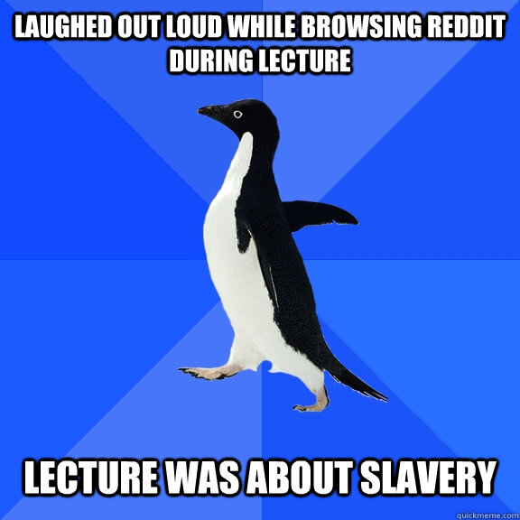 laughed out loud while browsing reddit during lecture lectur - Socially Awkward Penguin