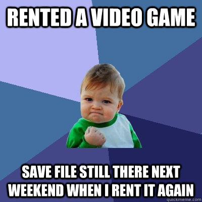 rented a video game save file still there next weekend when - Success Kid