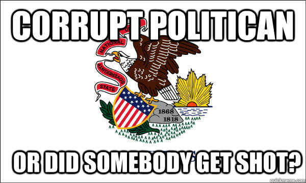 corrupt politican or did somebody get shot - Illinois
