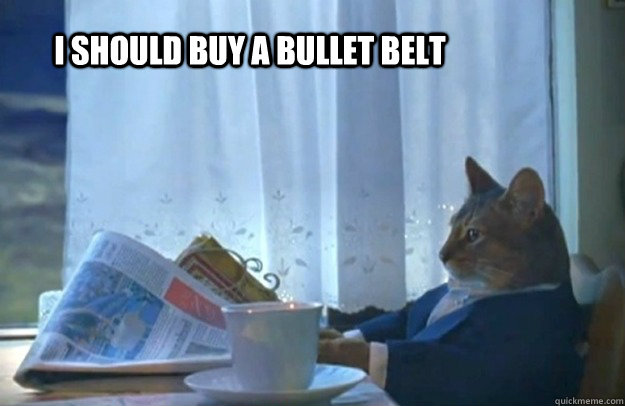 i should buy a bullet belt - Sophisticated Cat