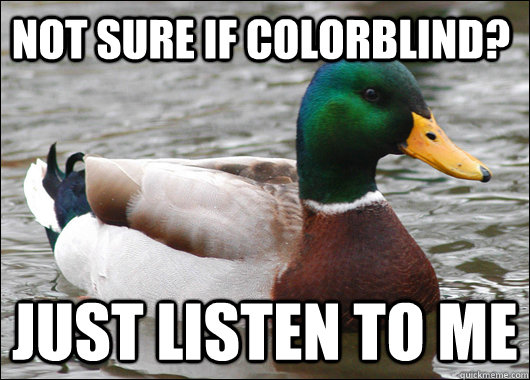 not sure if colorblind just listen to me - Actual Advice Mallard