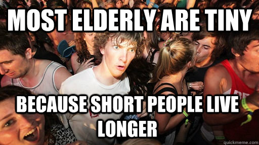 most elderly are tiny because short people live longer - Sudden Clarity Clarence
