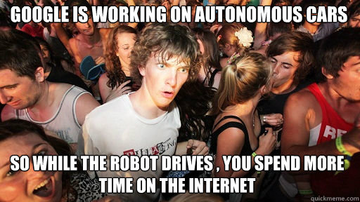 google is working on autonomous cars so while the robot driv - Sudden Clarity Clarence